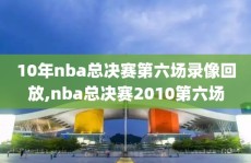 10年nba总决赛第六场录像回放,nba总决赛2010第六场