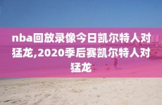 nba回放录像今日凯尔特人对猛龙,2020季后赛凯尔特人对猛龙