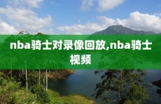 nba骑士对录像回放,nba骑士视频