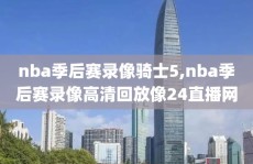 nba季后赛录像骑士5,nba季后赛录像高清回放像24直播网