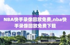 NBA快手录像回放免费,nba快手录像回放免费下载
