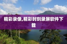 精彩录像,精彩时刻录屏软件下载