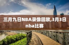 三月九日NBA录像回放,3月3日nba比赛