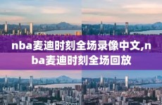 nba麦迪时刻全场录像中文,nba麦迪时刻全场回放
