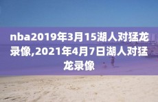 nba2019年3月15湖人对猛龙录像,2021年4月7日湖人对猛龙录像