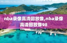 nba录像高清回放像,nba录像高清回放像98