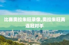 比赛奥拉朱旺录像,奥拉朱旺两连冠对手