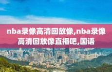 nba录像高清回放像,nba录像高清回放像直播吧,国语