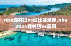 nba森林狼vs掘比赛录像,nba2021森林狼vs篮网