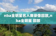 nba全明星名人赛录像回放,nba全明星 回放
