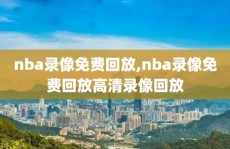 nba录像免费回放,nba录像免费回放高清录像回放
